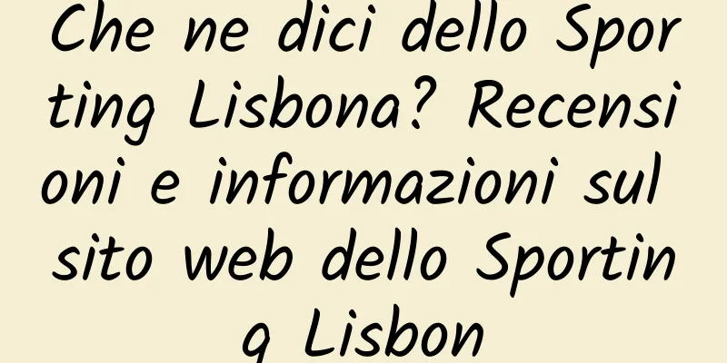 Che ne dici dello Sporting Lisbona? Recensioni e informazioni sul sito web dello Sporting Lisbon