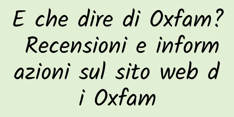E che dire di Oxfam? Recensioni e informazioni sul sito web di Oxfam
