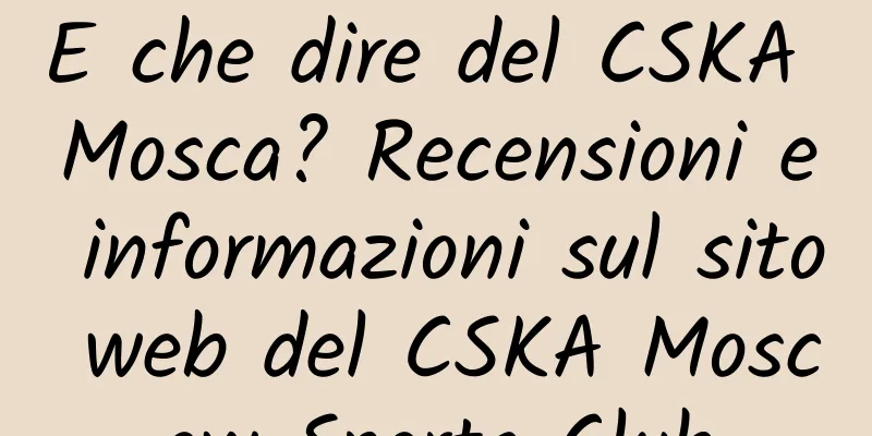 E che dire del CSKA Mosca? Recensioni e informazioni sul sito web del CSKA Moscow Sports Club