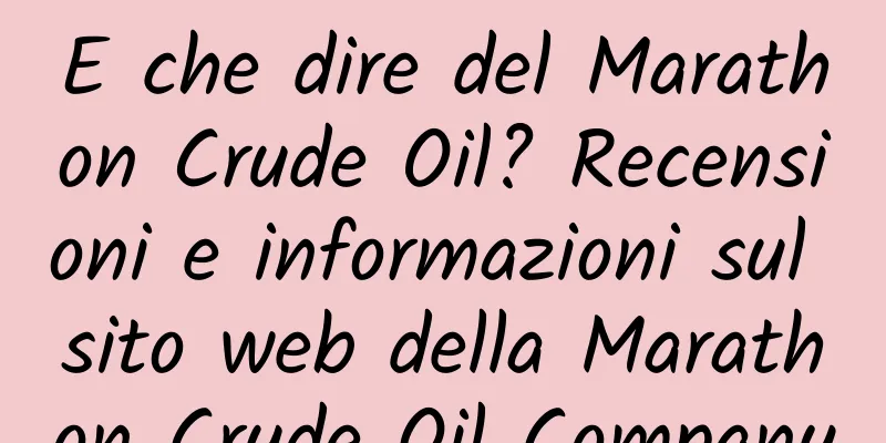 E che dire del Marathon Crude Oil? Recensioni e informazioni sul sito web della Marathon Crude Oil Company