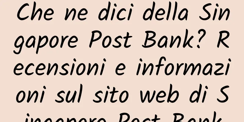 Che ne dici della Singapore Post Bank? Recensioni e informazioni sul sito web di Singapore Post Bank