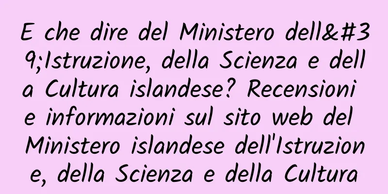 E che dire del Ministero dell'Istruzione, della Scienza e della Cultura islandese? Recensioni e informazioni sul sito web del Ministero islandese dell'Istruzione, della Scienza e della Cultura
