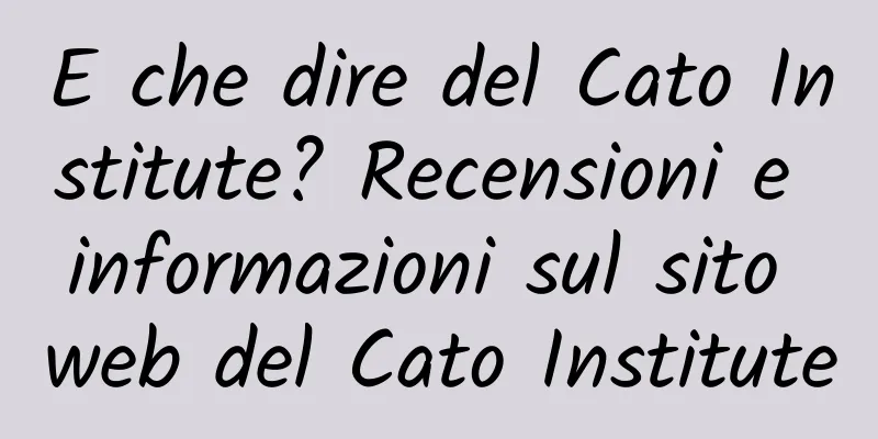 E che dire del Cato Institute? Recensioni e informazioni sul sito web del Cato Institute