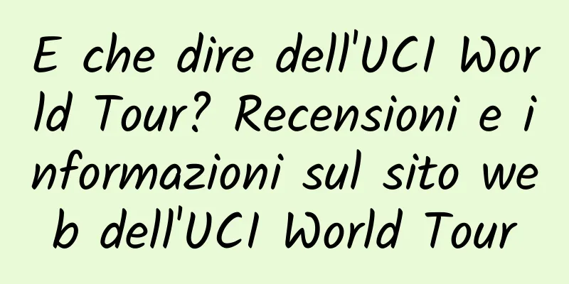 E che dire dell'UCI World Tour? Recensioni e informazioni sul sito web dell'UCI World Tour