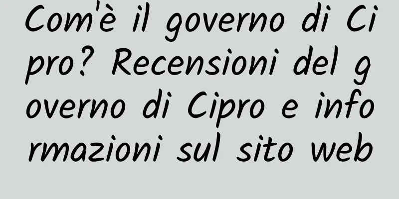 Com'è il governo di Cipro? Recensioni del governo di Cipro e informazioni sul sito web