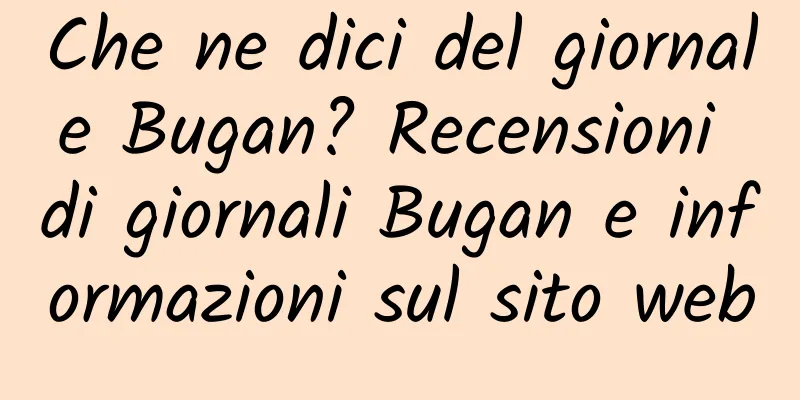 Che ne dici del giornale Bugan? Recensioni di giornali Bugan e informazioni sul sito web