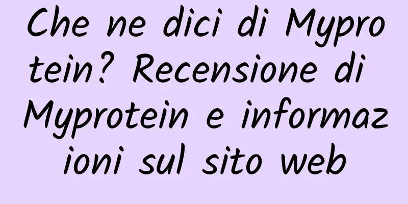 Che ne dici di Myprotein? Recensione di Myprotein e informazioni sul sito web