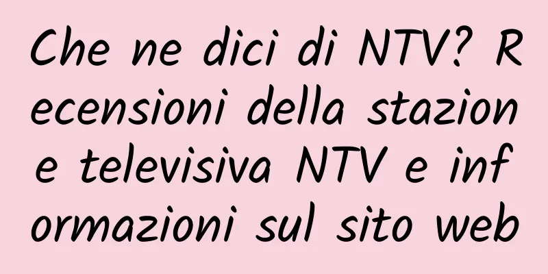 Che ne dici di NTV? Recensioni della stazione televisiva NTV e informazioni sul sito web