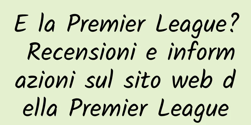 E la Premier League? Recensioni e informazioni sul sito web della Premier League