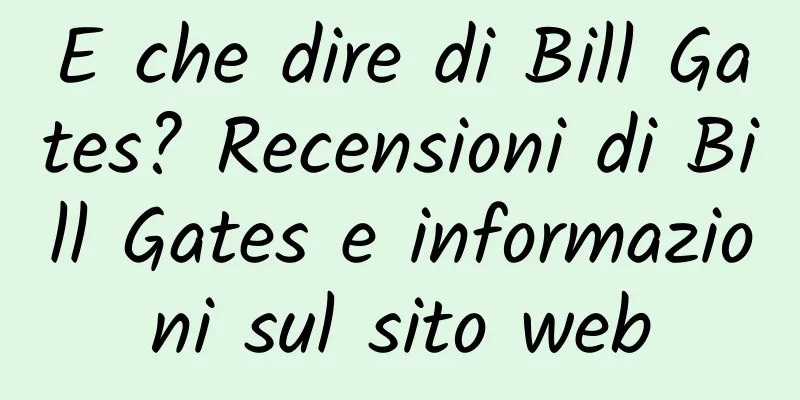 E che dire di Bill Gates? Recensioni di Bill Gates e informazioni sul sito web