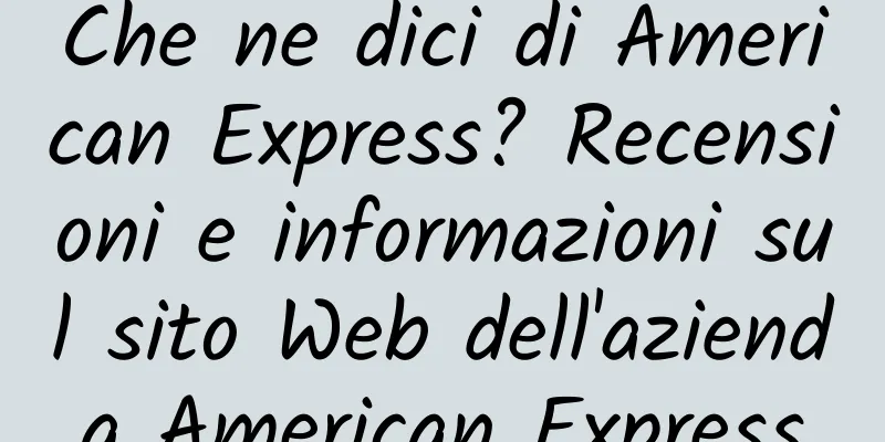Che ne dici di American Express? Recensioni e informazioni sul sito Web dell'azienda American Express
