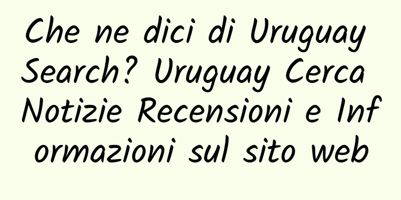 Che ne dici di Uruguay Search? Uruguay Cerca Notizie Recensioni e Informazioni sul sito web