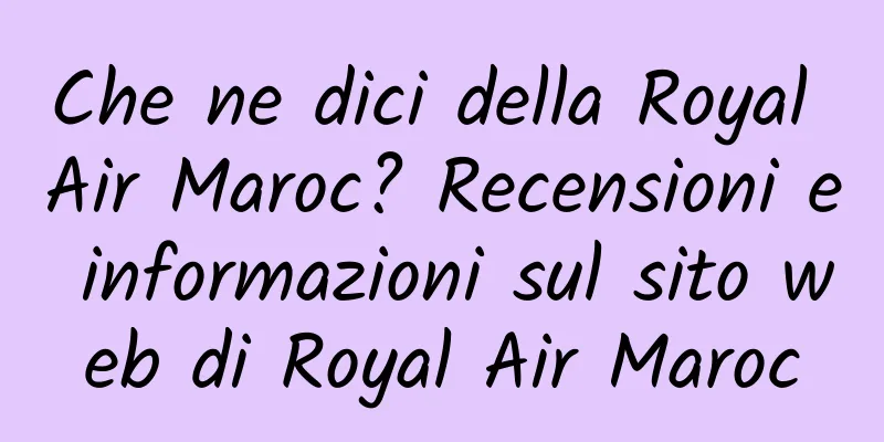 Che ne dici della Royal Air Maroc? Recensioni e informazioni sul sito web di Royal Air Maroc