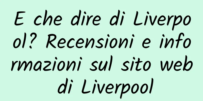 E che dire di Liverpool? Recensioni e informazioni sul sito web di Liverpool