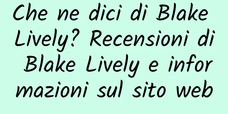 Che ne dici di Blake Lively? Recensioni di Blake Lively e informazioni sul sito web