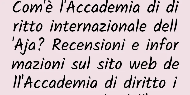 Com'è l'Accademia di diritto internazionale dell'Aja? Recensioni e informazioni sul sito web dell'Accademia di diritto internazionale dell'Aja