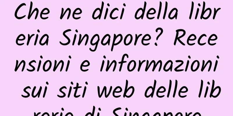 Che ne dici della libreria Singapore? Recensioni e informazioni sui siti web delle librerie di Singapore