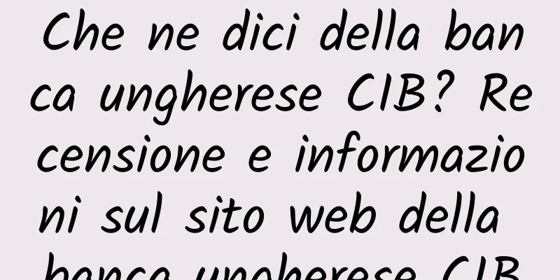 Che ne dici della banca ungherese CIB? Recensione e informazioni sul sito web della banca ungherese CIB