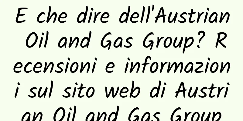 E che dire dell'Austrian Oil and Gas Group? Recensioni e informazioni sul sito web di Austrian Oil and Gas Group