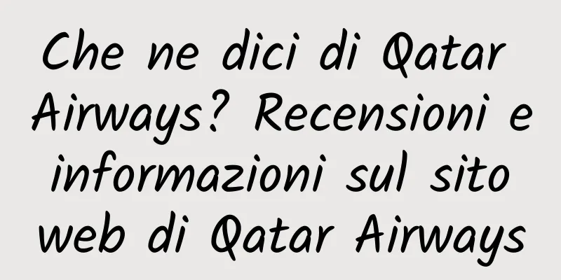 Che ne dici di Qatar Airways? Recensioni e informazioni sul sito web di Qatar Airways