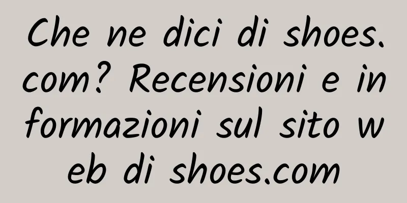 Che ne dici di shoes.com? Recensioni e informazioni sul sito web di shoes.com
