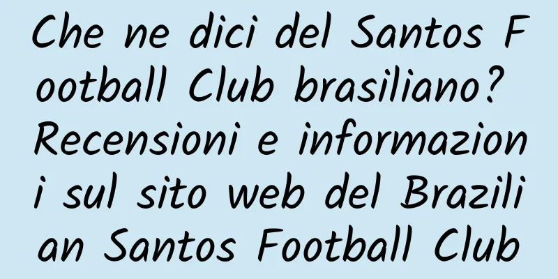 Che ne dici del Santos Football Club brasiliano? Recensioni e informazioni sul sito web del Brazilian Santos Football Club