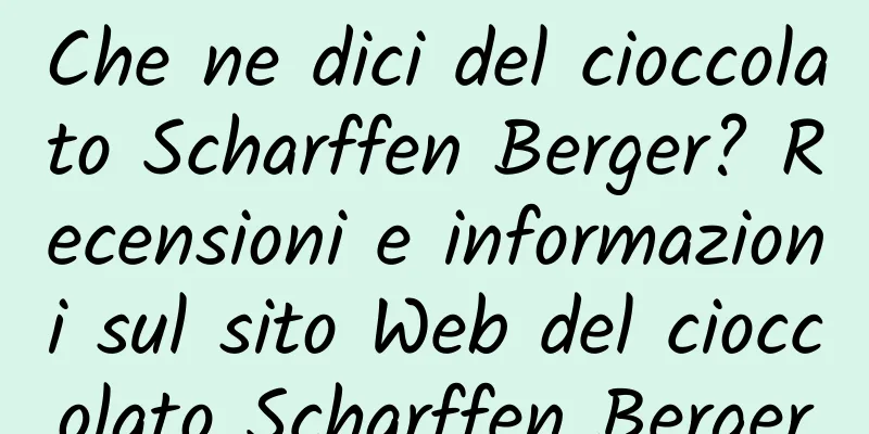 Che ne dici del cioccolato Scharffen Berger? Recensioni e informazioni sul sito Web del cioccolato Scharffen Berger