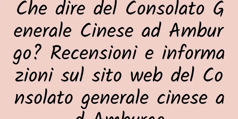 Che dire del Consolato Generale Cinese ad Amburgo? Recensioni e informazioni sul sito web del Consolato generale cinese ad Amburgo