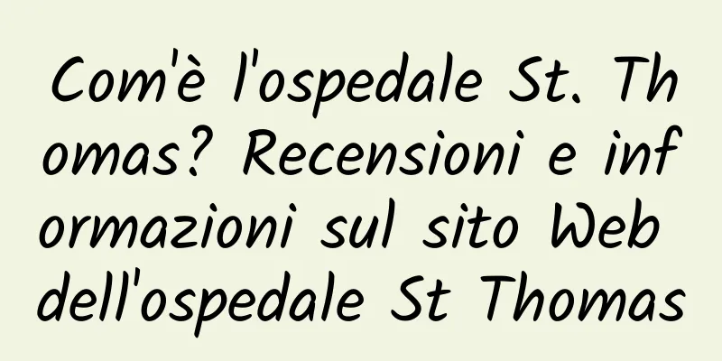 Com'è l'ospedale St. Thomas? Recensioni e informazioni sul sito Web dell'ospedale St Thomas