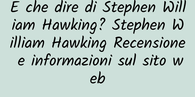 E che dire di Stephen William Hawking? Stephen William Hawking Recensione e informazioni sul sito web