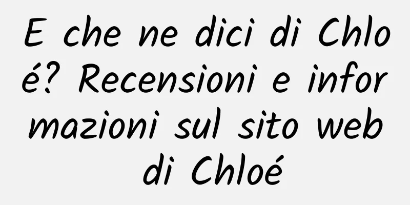 E che ne dici di Chloé? Recensioni e informazioni sul sito web di Chloé