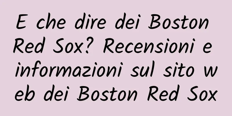 E che dire dei Boston Red Sox? Recensioni e informazioni sul sito web dei Boston Red Sox