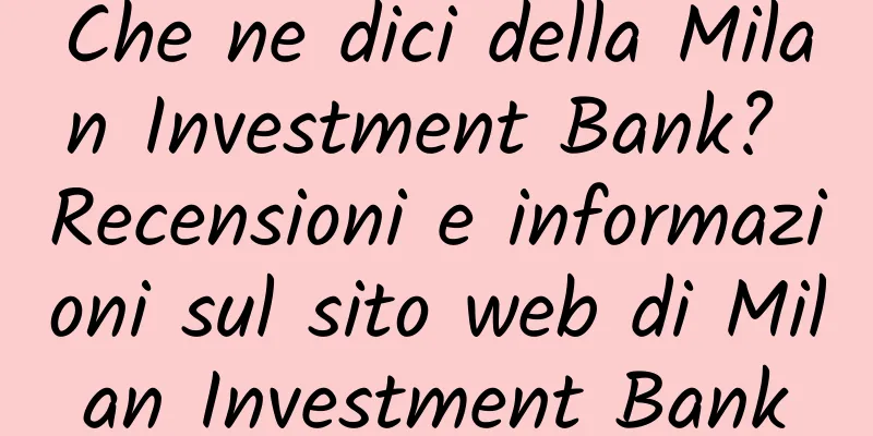 Che ne dici della Milan Investment Bank? Recensioni e informazioni sul sito web di Milan Investment Bank