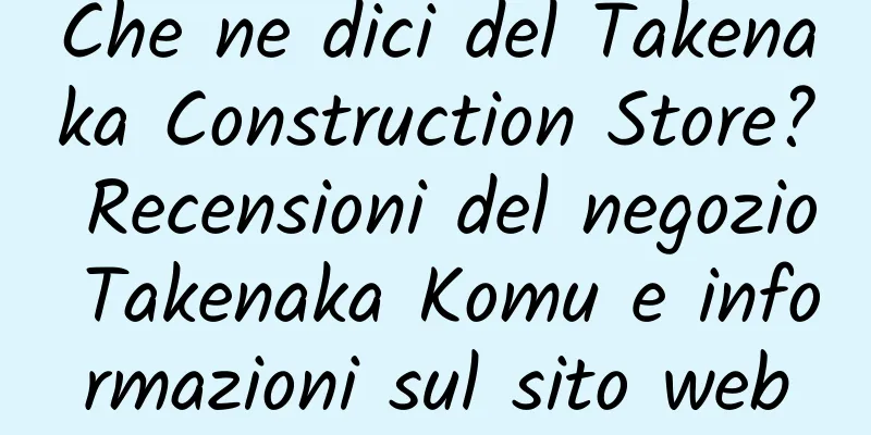Che ne dici del Takenaka Construction Store? Recensioni del negozio Takenaka Komu e informazioni sul sito web