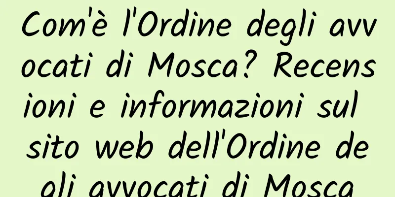 Com'è l'Ordine degli avvocati di Mosca? Recensioni e informazioni sul sito web dell'Ordine degli avvocati di Mosca