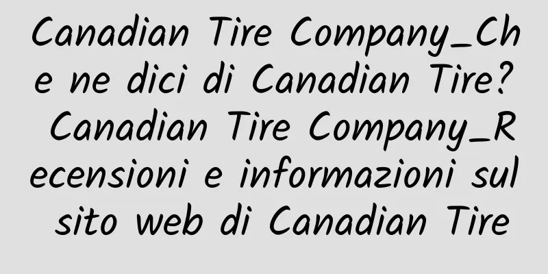 Canadian Tire Company_Che ne dici di Canadian Tire? Canadian Tire Company_Recensioni e informazioni sul sito web di Canadian Tire