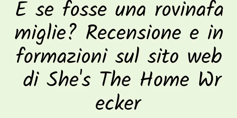 E se fosse una rovinafamiglie? Recensione e informazioni sul sito web di She's The Home Wrecker