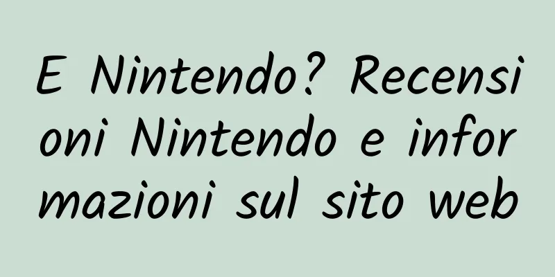 E Nintendo? Recensioni Nintendo e informazioni sul sito web