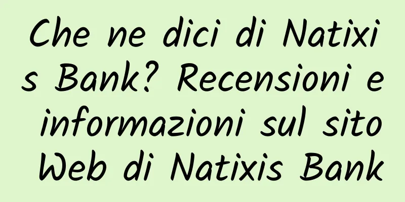 Che ne dici di Natixis Bank? Recensioni e informazioni sul sito Web di Natixis Bank