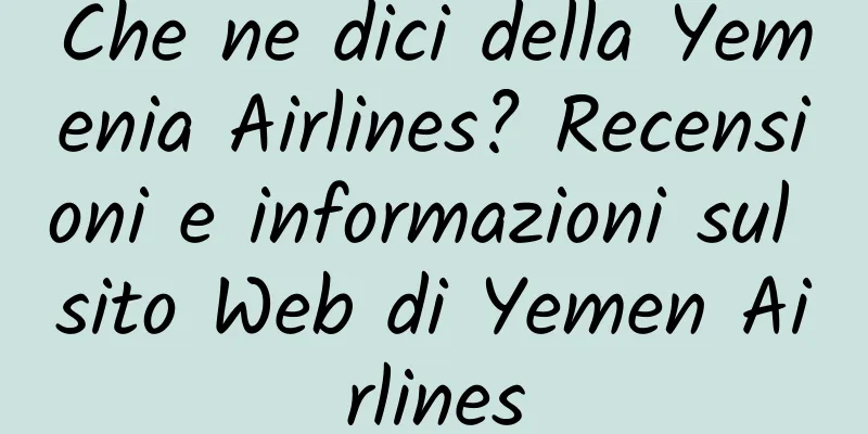 Che ne dici della Yemenia Airlines? Recensioni e informazioni sul sito Web di Yemen Airlines