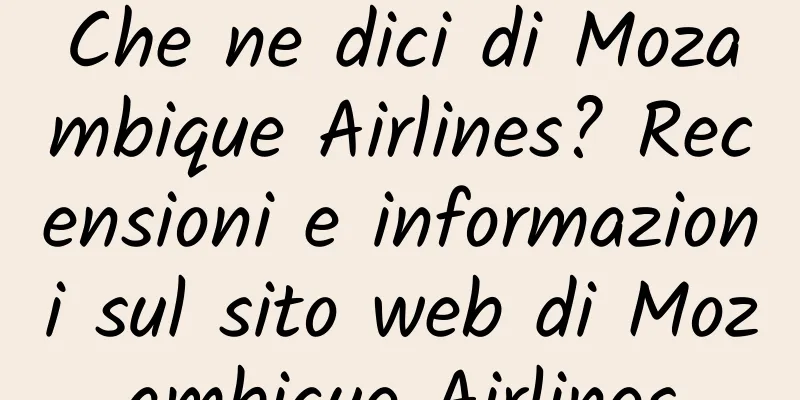 Che ne dici di Mozambique Airlines? Recensioni e informazioni sul sito web di Mozambique Airlines