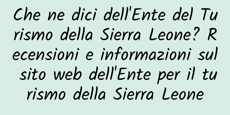 Che ne dici dell'Ente del Turismo della Sierra Leone? Recensioni e informazioni sul sito web dell'Ente per il turismo della Sierra Leone