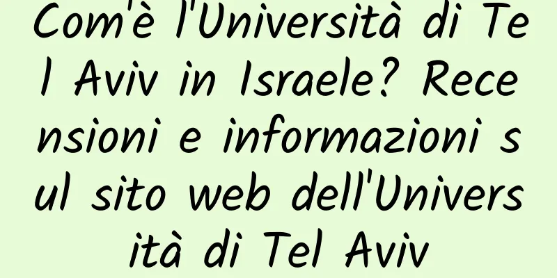 Com'è l'Università di Tel Aviv in Israele? Recensioni e informazioni sul sito web dell'Università di Tel Aviv