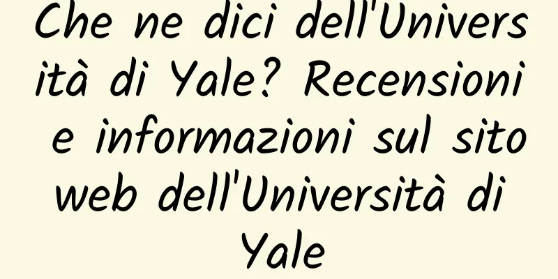Che ne dici dell'Università di Yale? Recensioni e informazioni sul sito web dell'Università di Yale