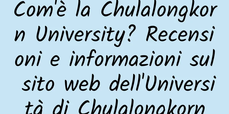 Com'è la Chulalongkorn University? Recensioni e informazioni sul sito web dell'Università di Chulalongkorn