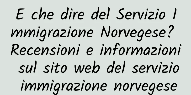 E che dire del Servizio Immigrazione Norvegese? Recensioni e informazioni sul sito web del servizio immigrazione norvegese