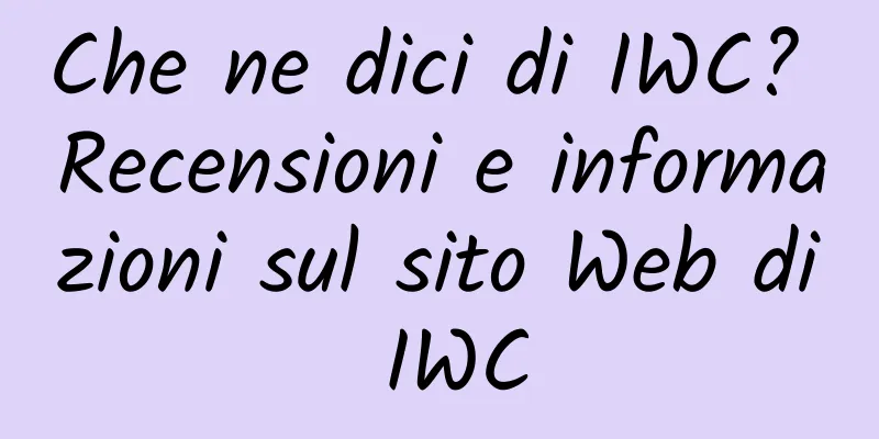 Che ne dici di IWC? Recensioni e informazioni sul sito Web di IWC