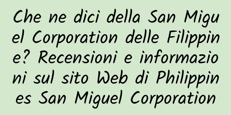 Che ne dici della San Miguel Corporation delle Filippine? Recensioni e informazioni sul sito Web di Philippines San Miguel Corporation