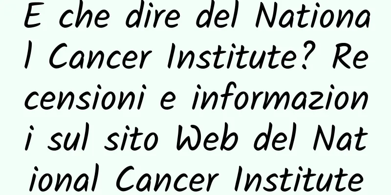 E che dire del National Cancer Institute? Recensioni e informazioni sul sito Web del National Cancer Institute