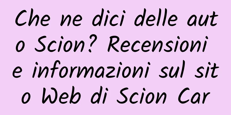 Che ne dici delle auto Scion? Recensioni e informazioni sul sito Web di Scion Car